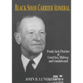 Black Shoe Carrier Admiral: Frank Jack Fletcher at Coral Sea, Midway, and Guadalcanal - Paperback