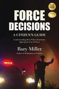 Force Decisions: A Citizen's Guide to Understanding How Police Determine Appropriate Use of Force - Paperback