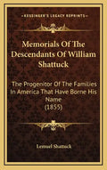 Memorials Of The Descendants Of William Shattuck: The Progenitor Of The Families In America That Have Borne His Name (1855) - Hardcover