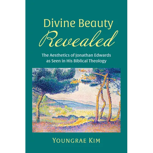 Divine Beauty Revealed: The Aesthetics of Jonathan Edwards as Seen in His Biblical Theology - Hardcover