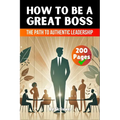 How to be a Great Boss Book: The Path to Authentic Leadership - Paperback