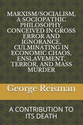 Marxism/Socialism, a Sociopathic Philosophy Conceived in Gross Error and Ignorance, Culminating in Economic Chaos, Enslavement, Terror, and Mass Murde - Paperback