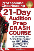 Professional Cheerleading: 21-Day Audition Prep Crash Course: to Becoming an Arena Cheerleader for NFL, NBA, and Other Pro Cheer Teams - Paperback