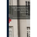 The Experiences of an Asylum Doctor; With Suggestions for Asylum and Lunacy Law Reform - Hardcover