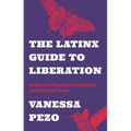 The Latinx Guide to Liberation: Healing from Historical, Generational, and Individual Trauma - Paperback