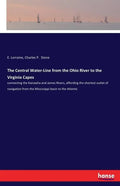 The Central Water-Line from the Ohio River to the Virginia Capes: connecting the Kanawha and James Rivers, affording the shortest outlet of navigation - Paperback