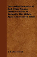 Possession Demoniacal And Other Among Primitive Races, In Antiquity, The Middle Ages, And Modern Times - Paperback