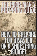 The Poor Man's Prepping Guide: How to Prepare for Disaster on a Shoestring Budget - Paperback