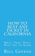 How To Beat Any Ticket In California: What "They" Don't Want You To Know - Paperback