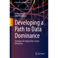 Developing a Path to Data Dominance: Strategies for Digital Data-Centric Enterprises - Hardcover