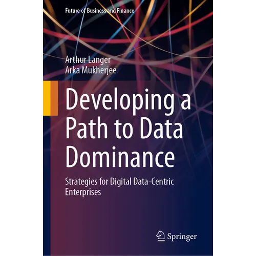Developing a Path to Data Dominance: Strategies for Digital Data-Centric Enterprises - Hardcover