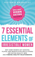 The 7 Essential Elements of Irresistible Women: Why some women get Ghosted, Played, and Manipulated while others are dating quality men and finding he - Paperback