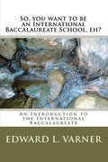 So, you want to be an International Baccalaureate School, eh?: An Introduction to the International Baccalaureate - Paperback