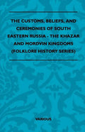 The Customs, Beliefs, and Ceremonies of South Eastern Russia - The Khazar and Mordvin Kingdoms (Folklore History Series) - Paperback