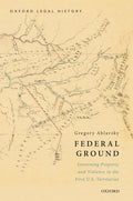 Federal Ground: Governing Property and Violence in the First U.S. Territories - Hardcover