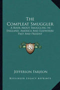 The Compleat Smuggler: A Book about Smuggling in England, America and Elsewhere Past and Present - Paperback