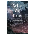 Why We Pray: Understanding Prayer in the Context of Cosmic Conflict - Paperback
