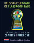 Unlocking the Power of Classroom Talk: Teaching Kids to Talk with Clarity and Purpose - Paperback