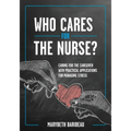 Who Cares for the Nurse?: Caring for the Caregiver with Practical Applications for Managing Stress - Paperback