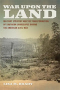 War Upon the Land: Military Strategy and the Transformation of Southern Landscapes During the American Civil War - Paperback