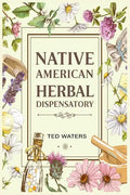 Native American Herbal Dispensatory: The Guide to Producing Medication for Common Disorders and Radiant Health (2022 for Beginners) - Paperback