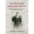No Regard for the Truth: Friendship and kindness. Tragedy and injustice. Rowville's Italian prisoners of war. - Paperback