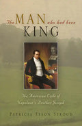 The Man Who Had Been King: The American Exile of Napoleon's Brother Joseph - Hardcover