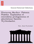 . Platonis Phaedon. Explanatus Et Emendatus Prolegomenis Et Adnotatione Danielis Wyttenbachii. - Paperback