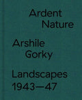 Ardent Nature: Arshile Gorky Landscapes, 1943-47 - Hardcover