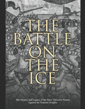 The Battle on the Ice: The History and Legacy of the Slavs' Decisive Victory Against the Teutonic Knights - Paperback