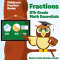 Fractions 5th Grade Math Essentials: Children's Fraction Books - Paperback
