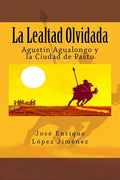 La Lealtad Olvidada: Agustín Agualongo y la Ciudad de Pasto - Paperback
