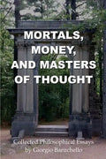 Mortals, Money, and Masters of Thought: Collected philosophical essays by Giorgio Baruchello - Paperback