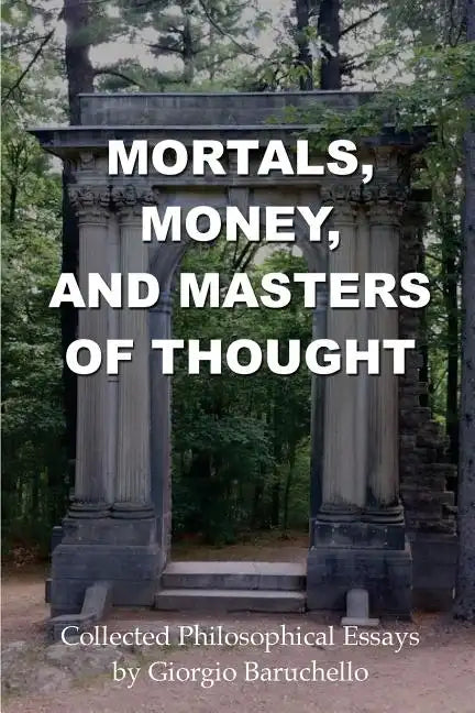 Mortals, Money, and Masters of Thought: Collected philosophical essays by Giorgio Baruchello - Paperback