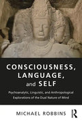 Consciousness, Language, and Self: Psychoanalytic, Linguistic, and Anthropological Explorations of the Dual Nature of Mind - Paperback