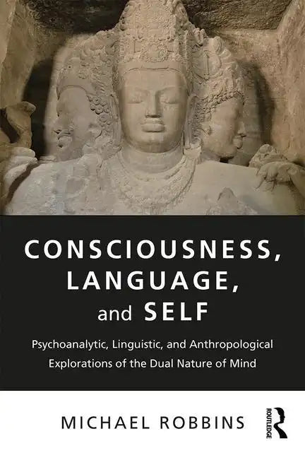 Consciousness, Language, and Self: Psychoanalytic, Linguistic, and Anthropological Explorations of the Dual Nature of Mind - Paperback