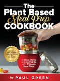 The Plant Based Meal Prep Cookbook: 200+ Easy & Simple Vegan Diet Recipes To Eat Healthy at Work, Home, and On The Go With 7 Weekly Meal Plans - Hardcover