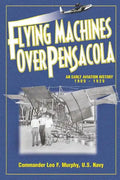 Flying Machines Over Pensacola an Early Aviation History from 1909 to 1929 - Paperback