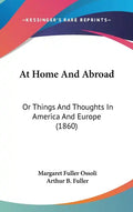 At Home And Abroad: Or Things And Thoughts In America And Europe (1860) - Hardcover