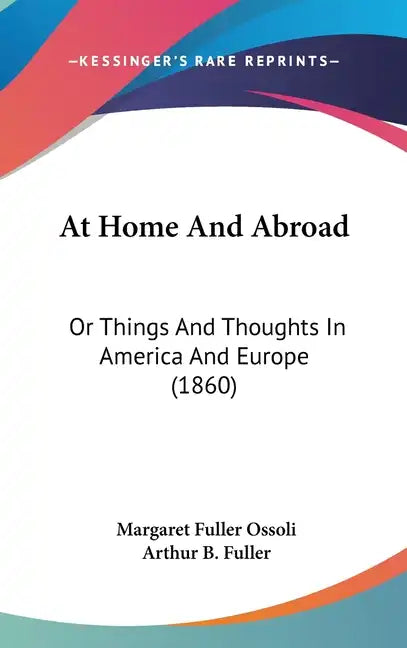 At Home And Abroad: Or Things And Thoughts In America And Europe (1860) - Hardcover