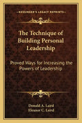 The Technique of Building Personal Leadership: Proved Ways for Increasing the Powers of Leadership - Paperback