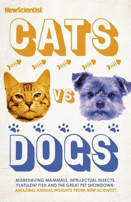 Cats Vs Dogs: 99 Scientific Answers to Weird and Wonderful Questions about Animals - Hardcover