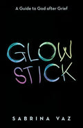 Glowstick: A Guide to God After Grief - Paperback