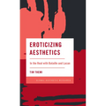 Eroticizing Aesthetics: In the Real with Bataille and Lacan - Paperback
