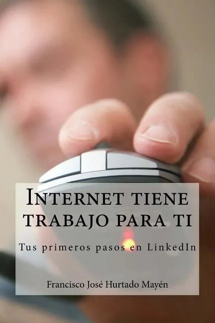 Internet tiene trabajo para ti: Tus primeros pasos en LinkedIn - Paperback
