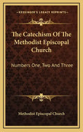 The Catechism of the Methodist Episcopal Church: Numbers One, Two and Three - Hardcover