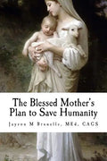The Blessed Mother's Plan to Save Humanity: Marian Revelations and Necessity of Total Consecration - Paperback