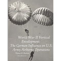 World War II Vertical Envelopment: The German Influence on U.S. Army Airborne Operations - Paperback