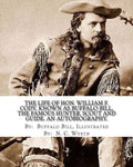 The life of Hon. William F. Cody, known as Buffalo Bill, the famous hunter, scout and guide. An autobiography. By: Buffalo Bill, Illustrated By: N. C. - Paperback