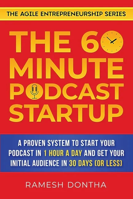The 60-Minute Podcast Startup: A Proven System to Start Your Podcast in 1 Hour a Day and Get Your Initial Audience in 30 Days (or Less) - Paperback